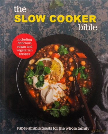 The Slow Cooker Bible: Super Simple Feasts for the Whole Family, Including Delicious Vegan and Vegetarian Recipes - Pyramid [KSIĄŻKA]