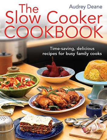 The Slow Cooker Cookbook: Time-Saving Delicious Recipes for Busy Family Cooks - Audrey Deane [KSIĄŻKA]
