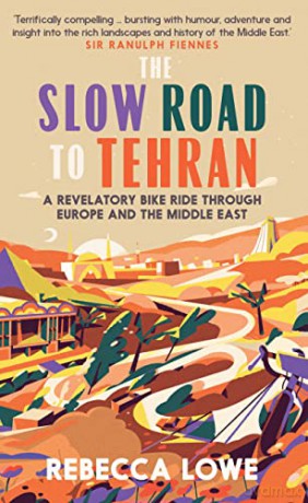 The Slow Road to Tehran: A Revelatory Bike Ride through Europe and the Middle East - Rebecca Lowe [KSIĄŻKA]
