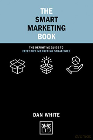 The Smart Marketing Book: The Definitive Guide to Effective Marketing Strategies (Concise Advice) - Dan White [KSIĄŻKA]