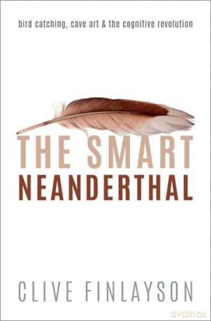 The Smart Neanderthal: Bird catching, Cave Art, and the Cognitive Revolution - Clive Finlayson [KSIĄŻKA]