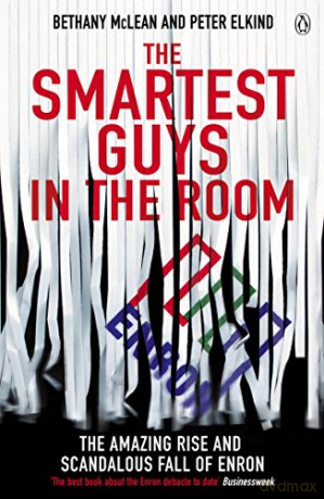The Smartest Guys in the Room: The Amazing Rise and Scandalous Fall of Enron - Peter Elkind [KSIĄŻKA]