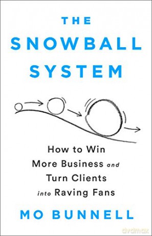 The Snowball System: How to Win More Business and Turn Clients into Raving Fans - Mo Bunnell [KSIĄŻKA]