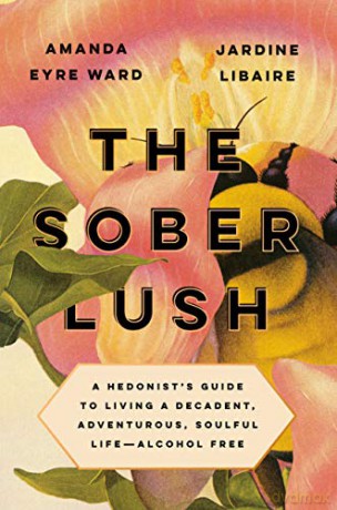 The Sober Lush: A Hedonist's Guide to Living a Decadent, Adventurous, Soulful Life--Alcohol Free - Amanda Eyre Ward [KSIĄŻKA]