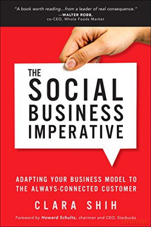 The Social Business Imperative: Adapting Your Business Model to the Always-Connected Customer - Clara Shih [KSIĄŻKA]