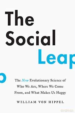 The Social Leap: The New Evolutionary Science of Who We Are, Where We Come from, and What Makes Us Happy - William von Hippel [KSIĄŻKA]