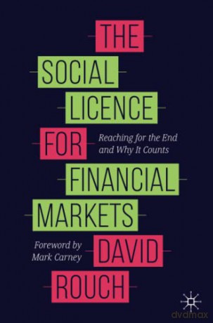 The Social Licence for Financial Markets: Reaching for the End and Why It Counts - David Rouch [KSIĄŻKA]