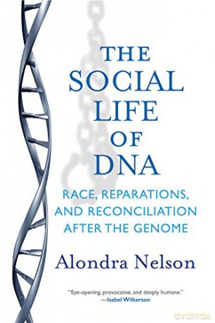 The Social Life of DNA: Race, Reparations, and Reconciliation After the Genome - Alondra Nelson [KSIĄŻKA]