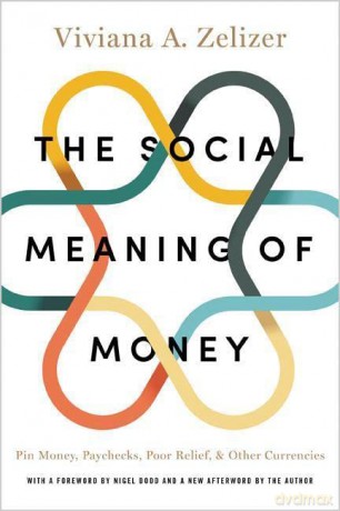 The Social Meaning of Money: Pin Money, Paychecks, Poor Relief, and Other Currencies - Viviana A. Zelizer [KSIĄŻKA]