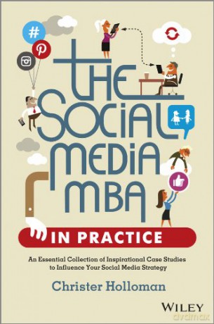 The Social Media MBA in Practice: An Essential Collection of Inspirational Case Studies to Influence your Social Media Strategy - Christer Holloman [KSIĄŻKA]