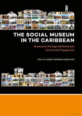 The Social Museum in the Caribbean: Grassroots Heritage Initiatives and Community Engagement - Csilla E. Ariese-Vandemeulebroucke [KSIĄŻKA]