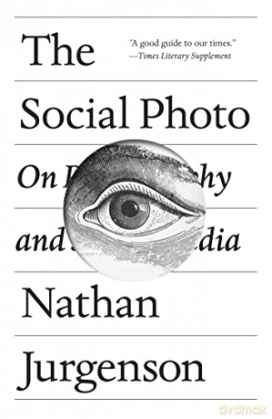 The Social Photo: On Photography and Social Media - Nathan Jurgenson [KSIĄŻKA]