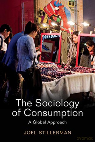 The Sociology of Consumption: A Global Approach - Joel Stillerman [KSIĄŻKA]