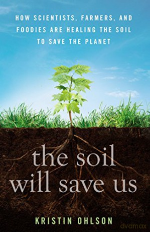 The Soil Will Save Us: How Scientists, Farmers, and Foodies Are Healing the Soil to Save the Planet - Kristin Ohlson [KSIĄŻKA]