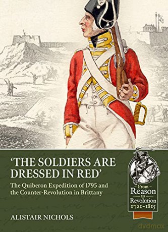 The Soldiers Are Dressed in Red: The Quiberon Expedition of 1795 and the Counter-Revolution in Brittany (From Reason to Revolution) - Alistair Nichols [KSIĄŻKA]