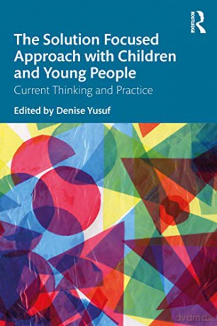 The Solution Focused Approach with Children and Young People: Current Thinking and Practice - Denise Yusuf [KSIĄŻKA]
