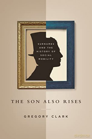 The Son Also Rises: Surnames and the History of Social Mobility (The Princeton Economic History of the Western World): 49 - Gregory Clark [KSIĄŻKA]