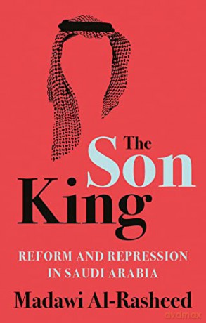 The Son King: Reform and Repression in Saudi Arabia - Madawi Al-Rasheed [KSIĄŻKA]