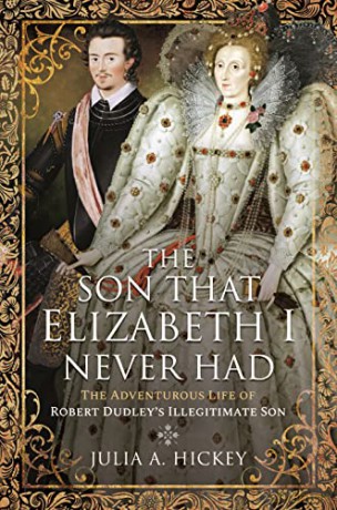 The Son that Elizabeth I Never Had: The Adventurous Life of Robert Dudleys Illegitimate Son - Julia A Hickey [KSIĄŻKA]