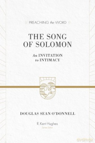 The Song of Solomon (Preaching the Word): An Invitation to Intimacy - Douglas Sean O'Donnell [KSIĄŻKA]