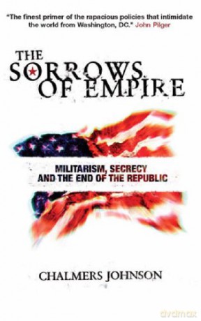 The Sorrows of Empire: Militarism, Secrecy and the End of the Republic - Chalmers Johnson [KSIĄŻKA]