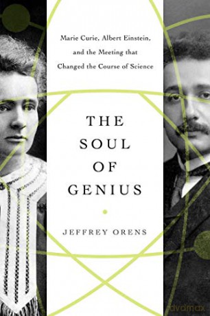 The Soul of Genius: Marie Curie, Albert Einstein, and the Meeting that Changed the Course of Science - Jeffrey Orens [KSIĄŻKA]