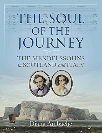 The Soul of the Journey: The Mendelssohns in Scotland and Italy - Diana Ambache [KSIĄŻKA]