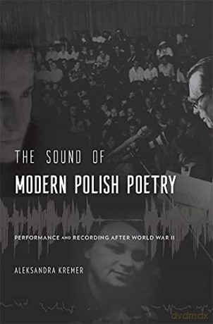 The Sound of Modern Polish Poetry: Performance and Recording after World War II - Aleksandra Kremer [KSIĄŻKA]