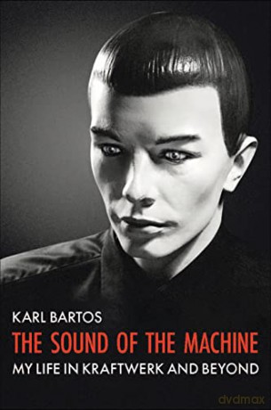 The Sound of the Machine: My Life in Kraftwerk and Beyond - Karl Bartos [KSIĄŻKA]
