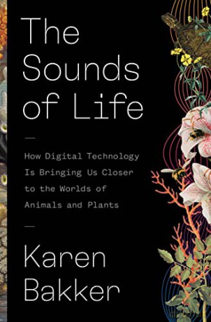 The Sounds of Life: How Digital Technology Is Bringing Us Closer to the Worlds of Animals and Plants - Karen Bakker [KSIĄŻKA]