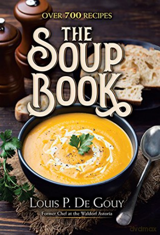 The Soup Book: Over 700 Recipes: Over 700 Recipes - Louis P. De Gouy [KSIĄŻKA]