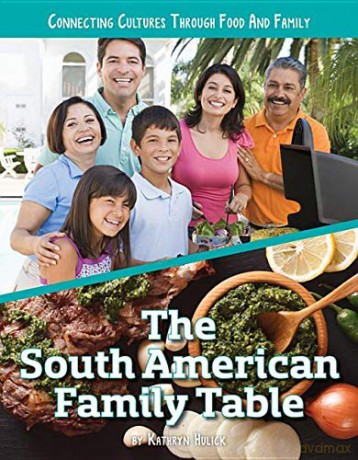 The South American Family Table (Connecting Cultures Through Family and Food) - Kathryn Hulick [KSIĄŻKA]