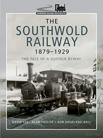 The Southwold Railway 1879-1929: The Tale of a Suffolk Byway (Narrow Gauge Railways) - Rob Shorland-Ball [KSIĄŻKA]