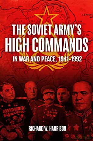 The Soviet Army's High Commands in War and Peace, 1941-1992 - Richard W. Harrison [KSIĄŻKA]