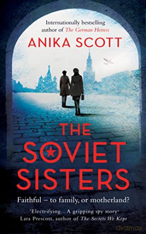The Soviet Sisters: a gripping spy novel from the author of 'The German Heiress' - Anika Scott [KSIĄŻKA]