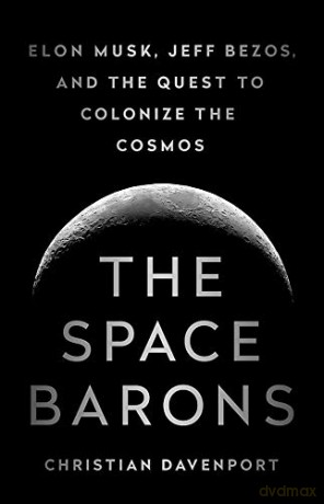 The Space Barons: Elon Musk, Jeff Bezos, and the Quest to Colonize the Cosmos - Christian Davenport [KSIĄŻKA]