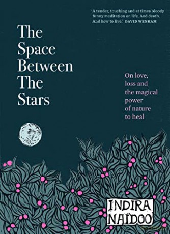The Space Between the Stars: On love, loss and the magical power of nature to heal - Indira Naidoo [KSIĄŻKA]