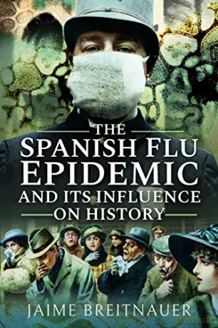 The Spanish Flu Epidemic and its Influence on History - Jaime Breitnauer [KSIĄŻKA]