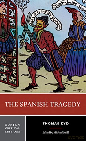 The Spanish Tragedy: Authoritative Text Sources and Contexts Criticism: 0 (Norton Critical Editions) - Thomas Kyd [KSIĄŻKA]
