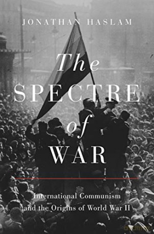 The Spectre of War: International Communism and the Origins of World War II: 184 (Princeton Studies in International History and Politics) - Jonathan Haslam [KSIĄŻKA]