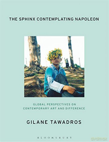 The Sphinx Contemplating Napoleon: Global Perspectives on Contemporary Art and Difference - Gilane Tawadros [KSIĄŻKA]
