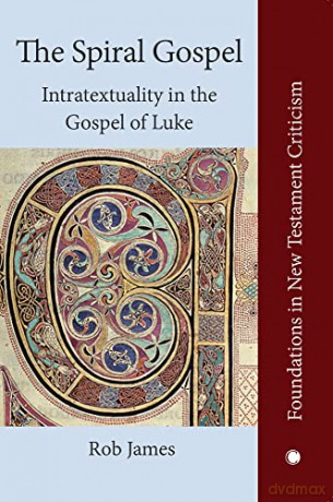 The Spiral Gospel: Intratextuality in Luke's Narrative (Foundations in New Testament Criticism) - Rob James [KSIĄŻKA]