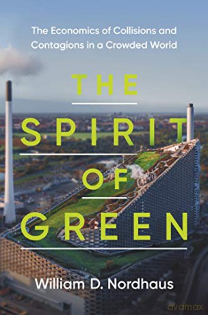 The Spirit of Green: The Economics of Collisions and Contagions in a Crowded World - William D. Nordhaus [KSIĄŻKA]