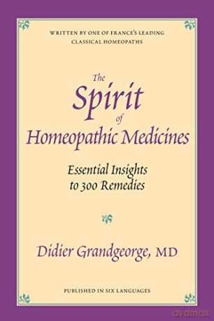 The Spirit of Homeopathic Medicine: Essential Insights to 300 Remedies - Didier Grandgeorge [KSIĄŻKA]