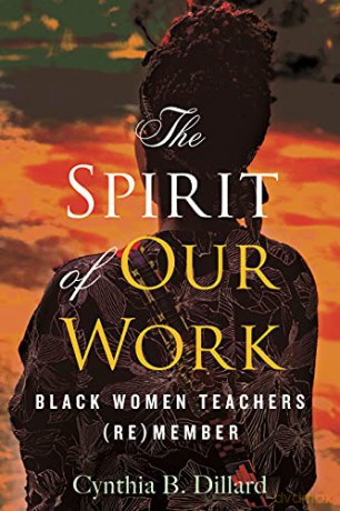 The Spirit of Our Work: Black Women Teachers (Re)member - Cynthia Dillard [KSIĄŻKA]