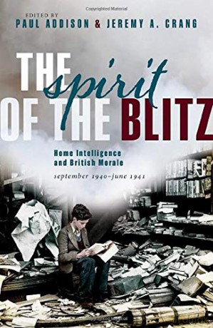 The Spirit of the Blitz: Home Intelligence and British Morale, September 1940 - June 1941 - Paul Addison [KSIĄŻKA]