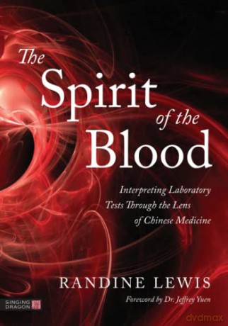 The Spirit of the Blood: Interpreting Laboratory Tests Through the Lens of Chinese Medicine - Randine Lewis [KSIĄŻKA]