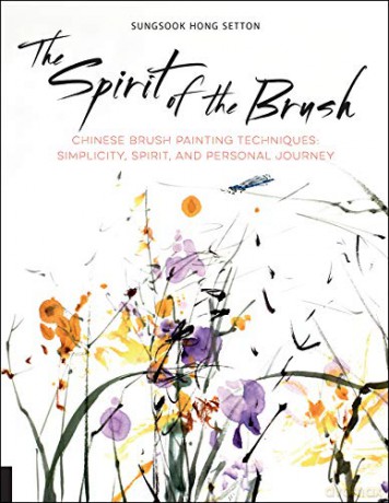 The Spirit of the Brush: Chinese Brush Painting Techniques: Simplicity, Spirit, and Personal Journey - Sungsook Hong Setton [KSIĄŻKA]