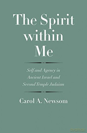 The Spirit within Me: Self and Agency in Ancient Israel and Second Temple Judaism (The Anchor Yale Bible Reference Library) - Carol A. Newsom [KSIĄŻKA]