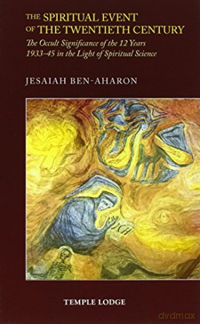 The Spiritual Event of the Twentieth Century: The Occult Significance of the 12 Years 1933-45 in the Light of Spiritual Science - Jesaiah Ben-Aharon [KSIĄŻKA]